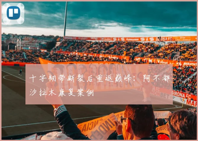 十字韧带断裂后重返巅峰：阿不都沙拉木康复案例