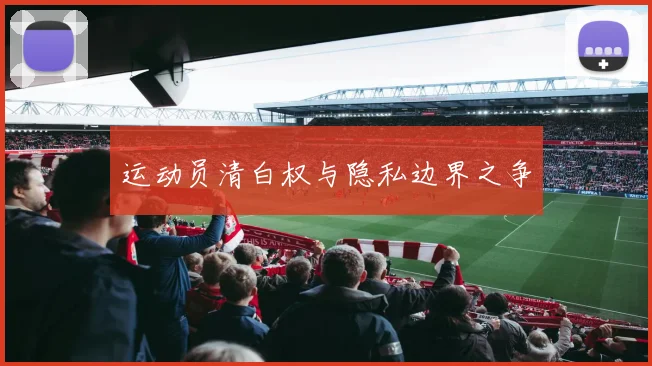运动员清白权与隐私边界之争