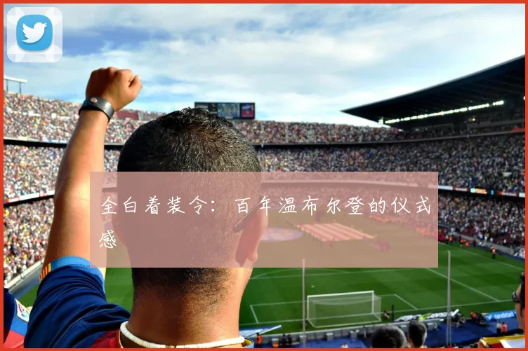 全白着装令：百年温布尔登的仪式感