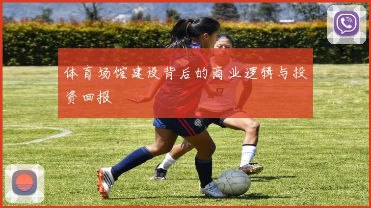 体育场馆建设背后的商业逻辑与投资回报