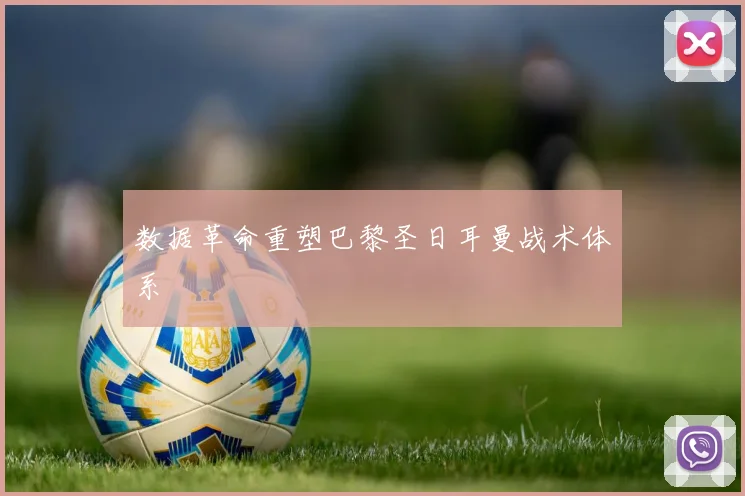 数据革命重塑巴黎圣日耳曼战术体系